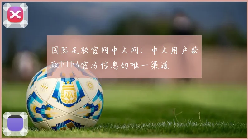 国际足联官网中文网：中文用户获取FIFA官方信息的唯一渠道