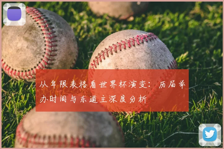 从年限表格看世界杯演变：历届举办时间与东道主深度分析