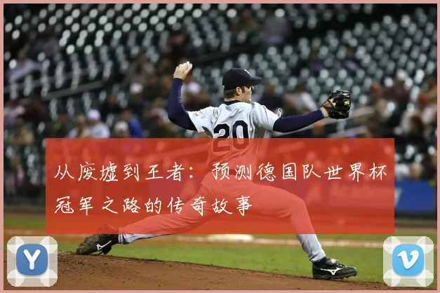 从废墟到王者：预测德国队世界杯冠军之路的传奇故事